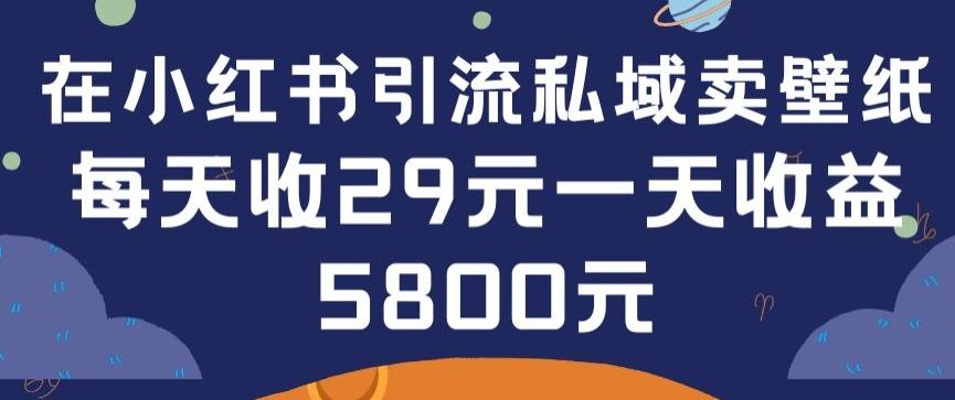 在小红书引流私域卖壁纸每张29元单日最高卖出200张(0-1搭建教程)【揭秘】-江南创业网