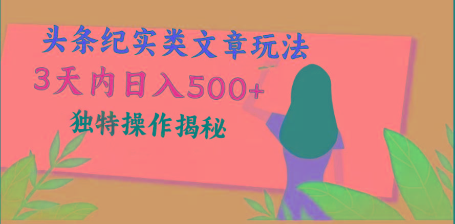 头条纪实类文章玩法，轻松起号3天内日入500+，独特操作揭秘-江南创业网