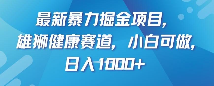 最新暴力掘金项目，雄狮健康赛道，小白可做，日入1000+【揭秘】-江南创业网
