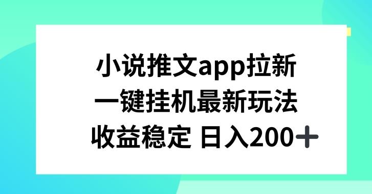 小说推文APP拉新，一键挂JI新玩法，收益稳定日入200+【揭秘】-江南创业网