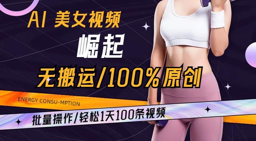 AI美女视频崛起玩法无搬运100%原创，批量操作，轻松1天100条【揭秘】-江南创业网