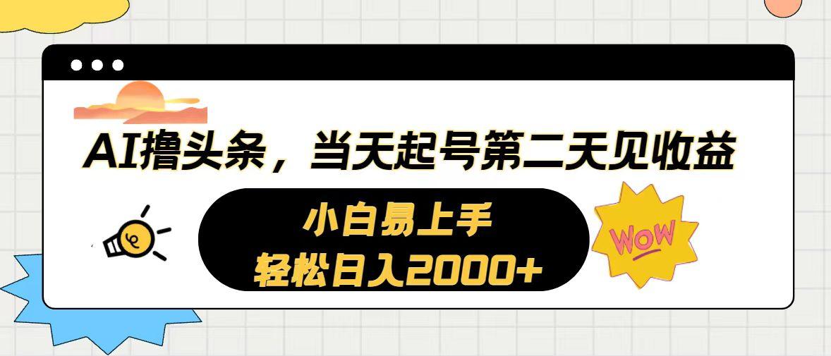 AI撸头条，当天起号，第二天见收益。轻松日入2000+-江南创业网