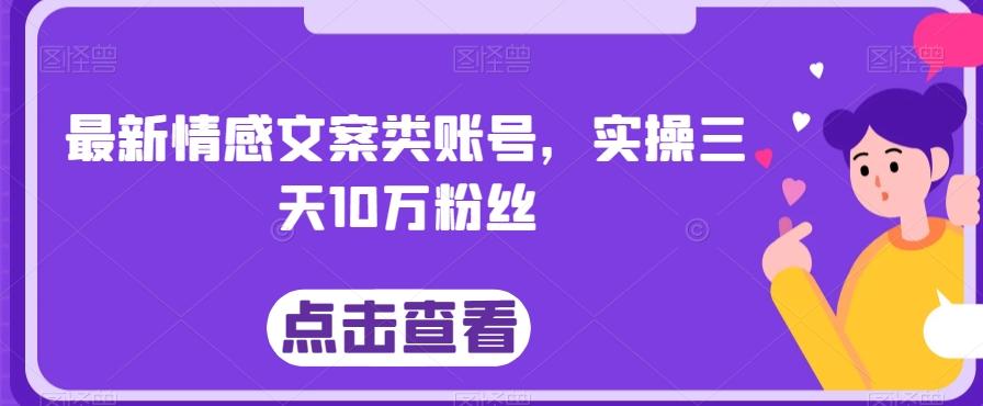 最新情感文案类账号，实操三天10万粉丝-江南创业网