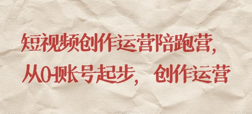 短视频创作运营陪跑营，​从0~1账号起步，创作运营-江南创业网