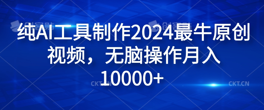 纯AI工具制作2024最牛原创视频，无脑操作月入1W+【揭秘】-江南创业网