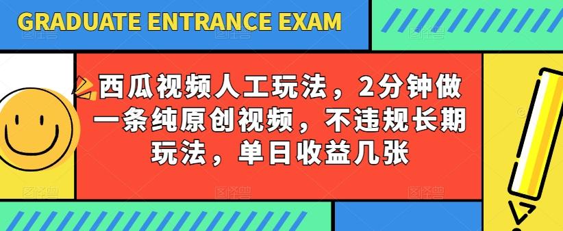 西瓜视频写字玩法，2分钟做一条纯原创视频，不违规长期玩法，单日收益几张-江南创业网