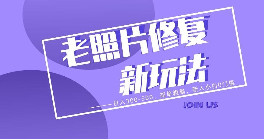 老照片修复新玩法，日入300-500，简单粗暴，新人小白0门槛-江南创业网