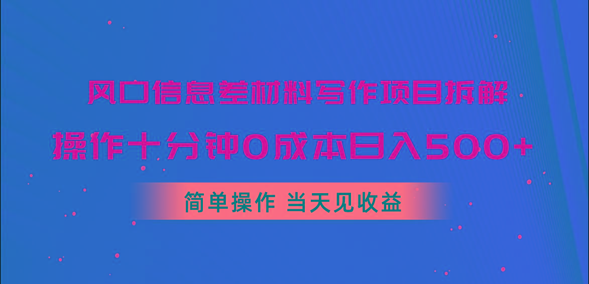 风口信息差材料写作项目拆解，操作十分钟0成本日入500+，简单操作当天...-江南创业网