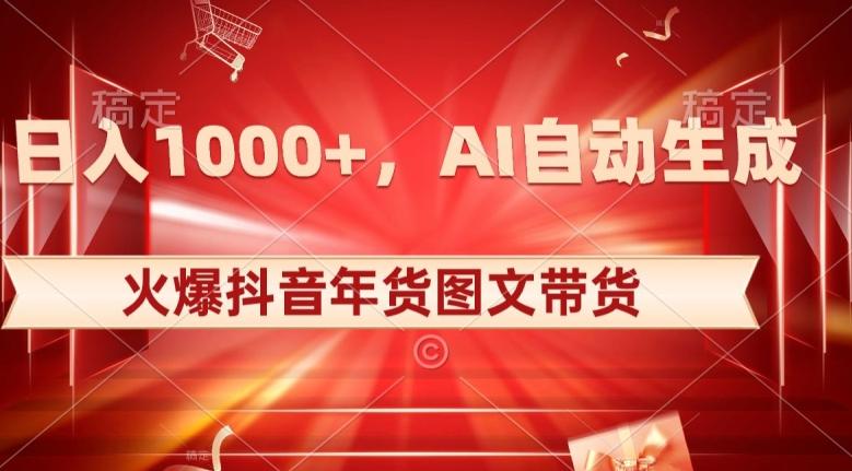 10日入1000+火爆抖音年货图文带货，AI自动生成自己的年货原创图文【揭秘】-江南创业网