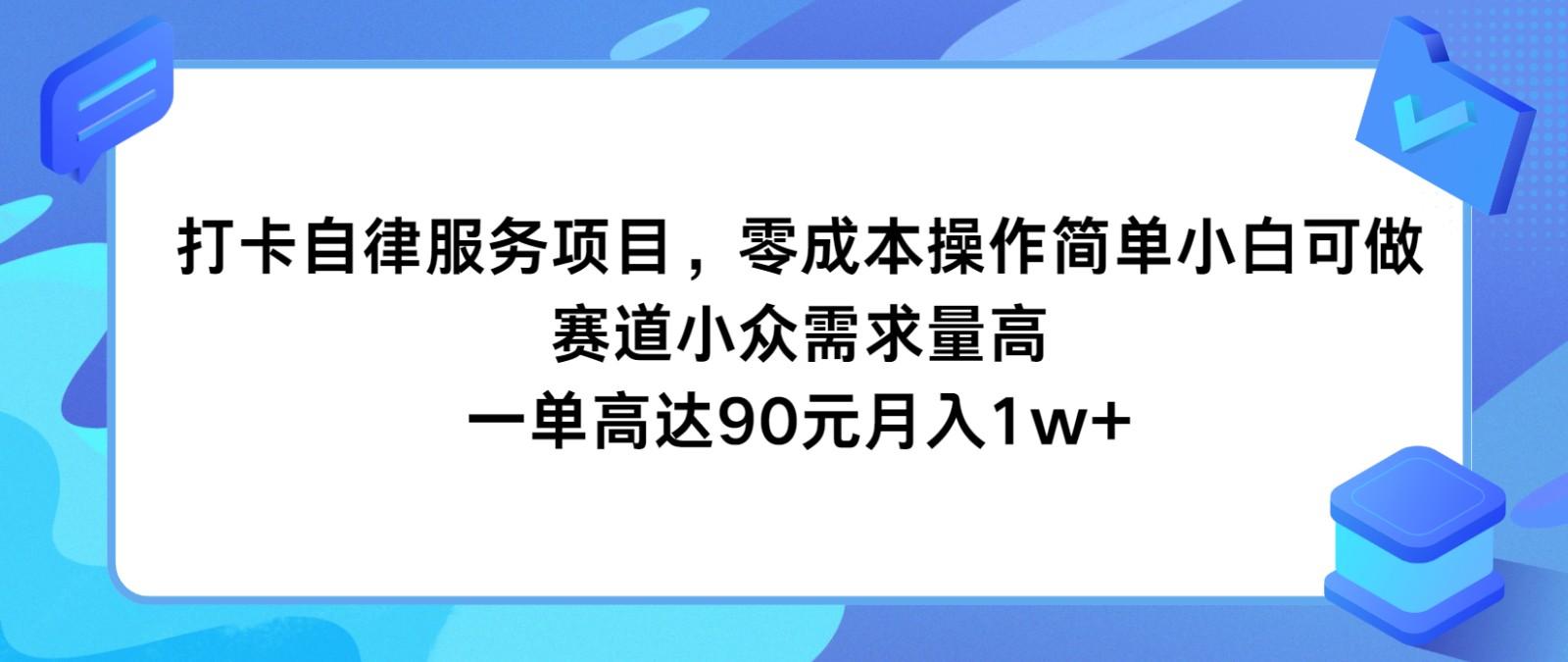 打卡自律服务项目，零成本操作简单小白可做，赛道小众需求量高，一单高达90元月入1w+-江南创业网