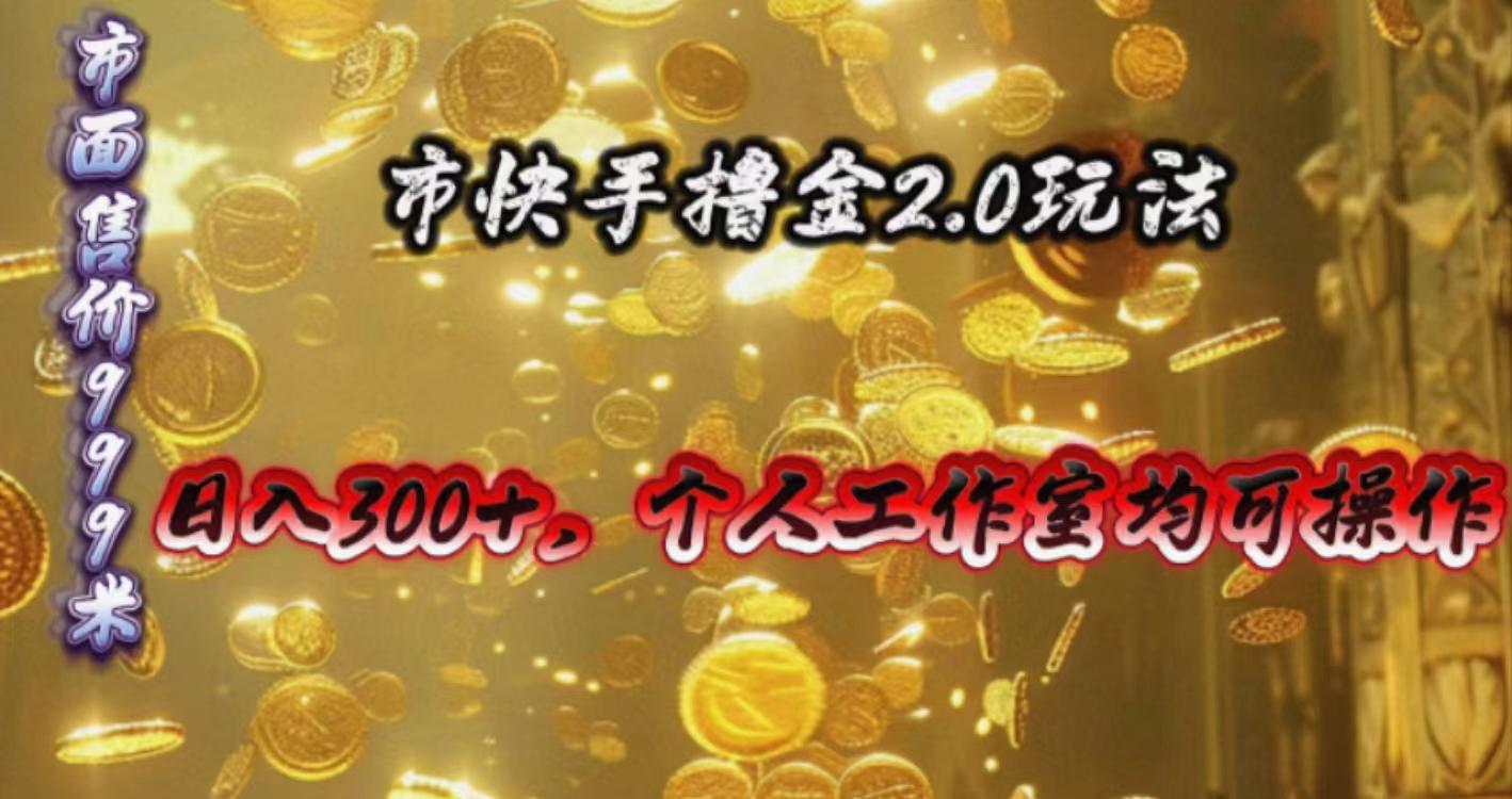 快手掘金2.0玩法，日入300+，个人工作室均可操作-江南创业网