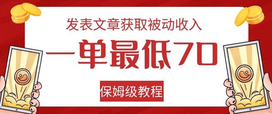 发表文章获取被动收入，一单最低70，保姆级教程【揭秘】-江南创业网
