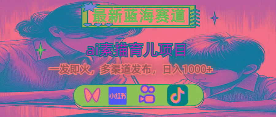 最新蓝海赛道，ai素描育儿项目，一发即火，多渠道发布，日入1000+-江南创业网