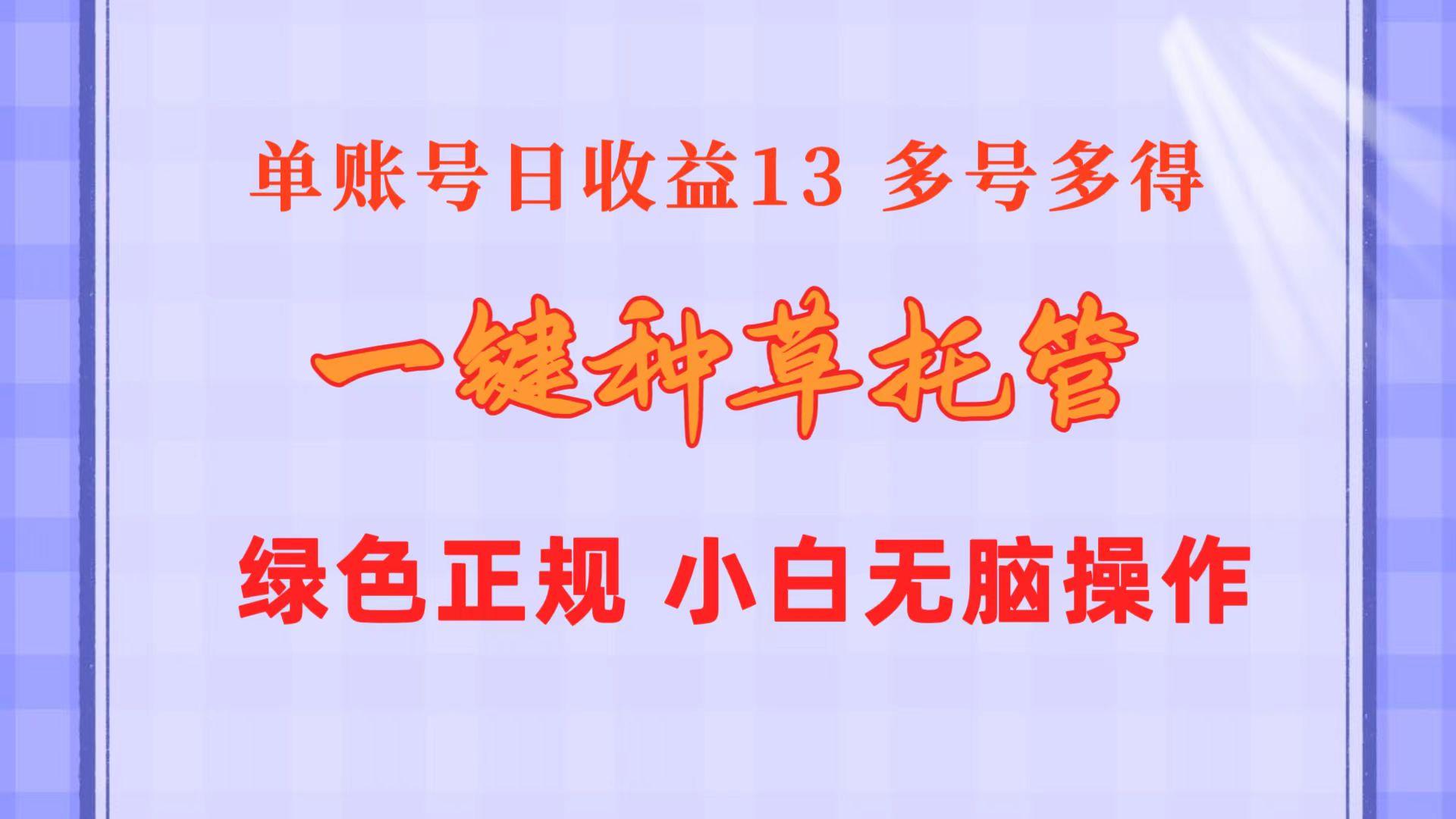 一键种草托管 单账号日收益13元  10个账号一天130  绿色稳定 可无限推广-江南创业网