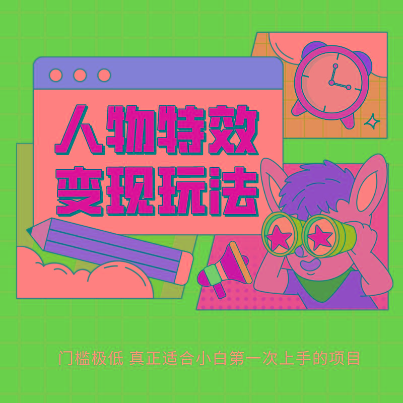 人物特效变现玩法，上手门槛极低，适合互联网小白们上手操作的第一个互联网项目-江南创业网