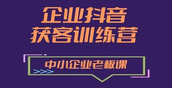 企业抖音营销获客增长训练营，中小企业老板必修课-江南创业网