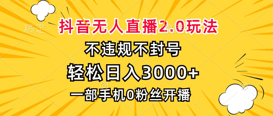抖音无人直播2.0玩法，不违规不封号，轻松日入3000+，一部手机0粉开播-江南创业网