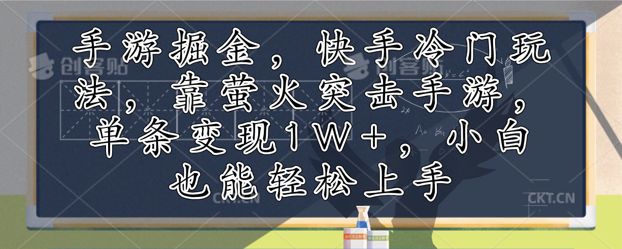 手游掘金，快手冷门玩法，靠萤火突击手游，单条变现1W+，小白也能轻松上手-江南创业网