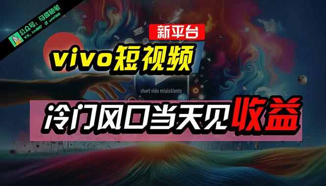 全新平台vivo短视频，新风口AI混剪无脑搬运，冷门风口当天见收益，7天…-江南创业网