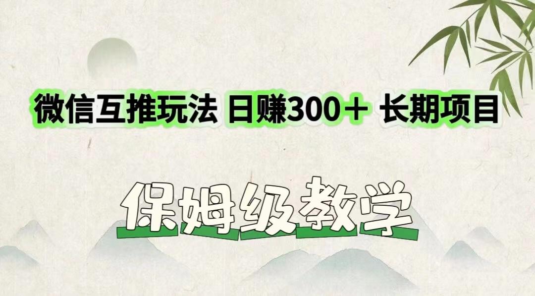 微信互推玩法 日赚300＋长期项目 保姆级教学-江南创业网