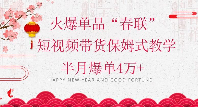 蓝海风口项目，火爆单品“春联”短视频带货保姆式教学，半月爆单4万+【揭秘】-江南创业网