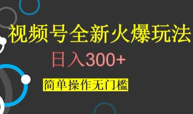 视频号最新爆火玩法，日入300+，简单操作无门槛【揭秘】-江南创业网