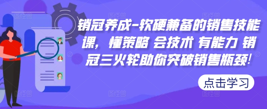 销冠养成-软硬兼备的销售技能课，懂策略 会技术 有能力 销冠三火轮助你突破销售瓶颈!-江南创业网