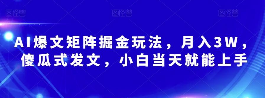AI爆文矩阵掘金玩法，月入3W，傻瓜式发文，小白当天就能上手【揭秘】-江南创业网