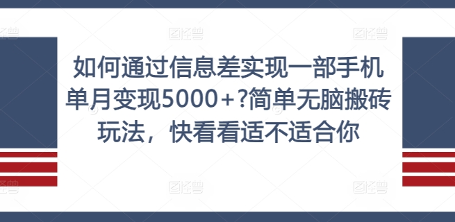 如何通过信息差实现一部手机单月变现5000+?简单无脑搬砖玩法，快看看适不适合你【揭秘】-江南创业网