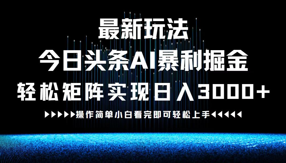 最新今日头条AI暴利掘金玩法，轻松矩阵日入3000+-江南创业网