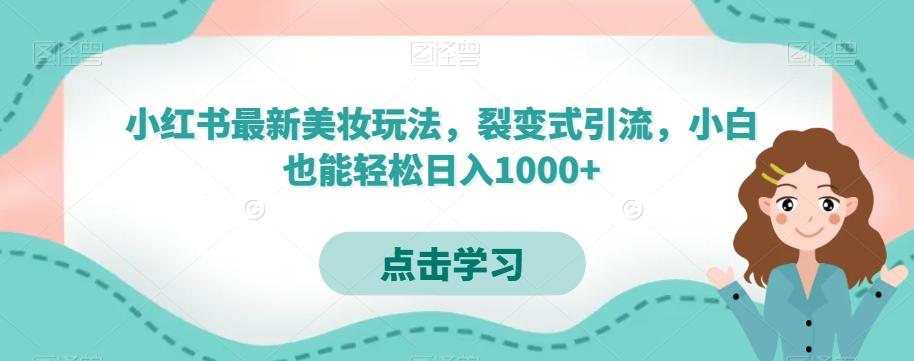 小红书最新美妆玩法，裂变式引流，小白也能轻松日入1000+-江南创业网