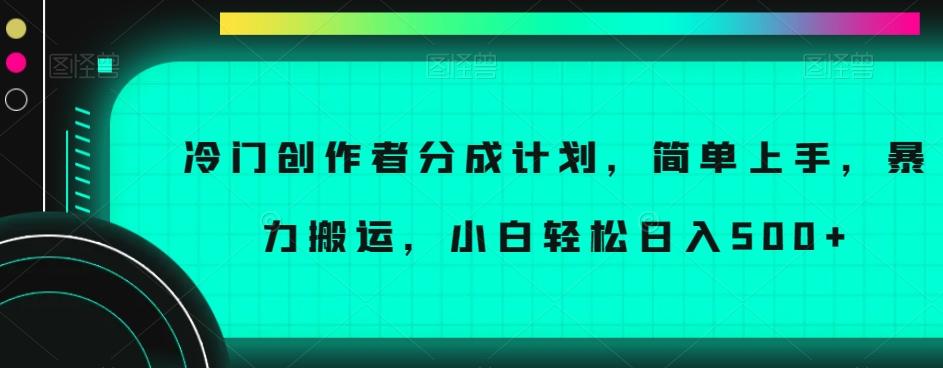冷门创作者分成计划，简单上手，暴力搬运，小白轻松日入500+【揭秘】-江南创业网