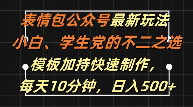表情包公众号最新玩法，小白、学生党的不二之选，模板加持快速制作，每天10分钟，日入500+-江南创业网