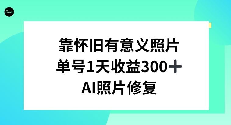 AI照片修复，靠怀旧有意义的照片，一天收益300+-江南创业网