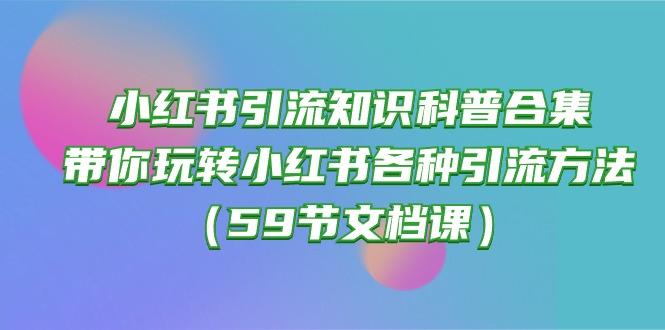 小红书引流知识科普合集，带你玩转小红书各种引流方法(59节文档课-江南创业网