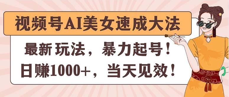 视频号AI美女速成大法，暴力起号，日赚1000+，当天见效-江南创业网