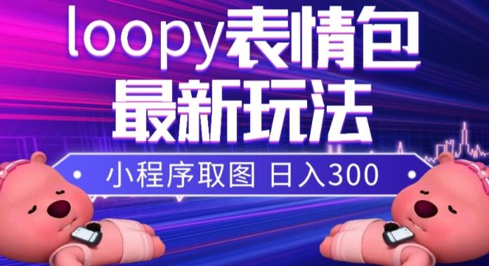 小狸猫loopy表情包小程序取图玩法，最新出的表情包素材-江南创业网
