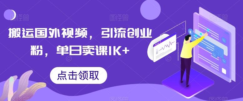 搬运国外视频，引流创业粉，单日卖课1K+【揭秘】-江南创业网
