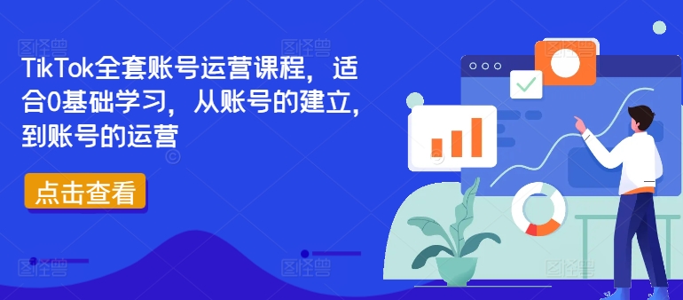 TikTok全套账号运营课程，适合0基础学习，从账号的建立，到账号的运营-江南创业网