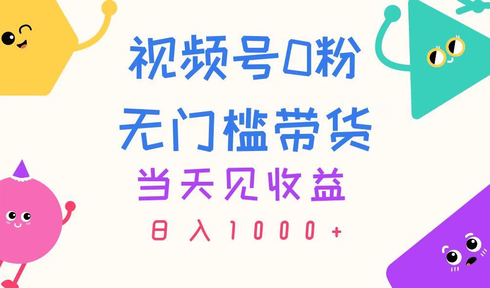 视频号0粉无门槛带货，当天见收益，日入1000+-江南创业网