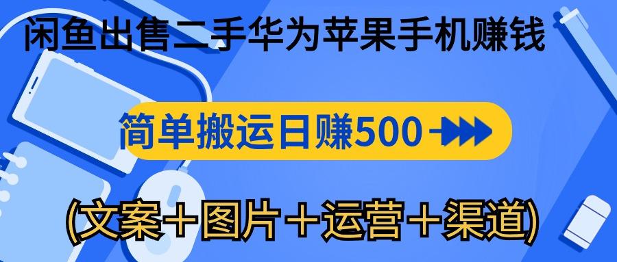 闲鱼出售二手华为苹果手机赚钱，简单搬运 日赚500-1000(文案＋图片＋运...-江南创业网