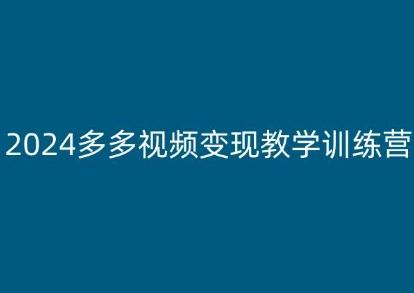 2024多多视频变现教学训练营，新手保姆级教程，适合新手小白-江南创业网