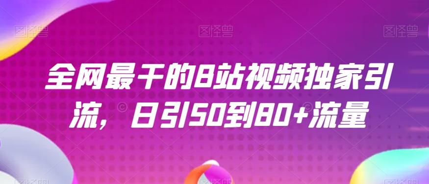 全网最干的B站视频独家引流，日引50到80+流量【揭秘】-江南创业网