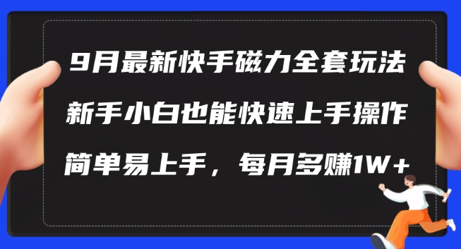 9月最新快手磁力玩法，新手小白也能操作，简单易上手，每月多赚1W+【揭秘】-江南创业网