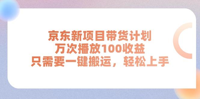 京东新项目带货计划，万次播放100收益，只需要一键搬运，轻松上手-江南创业网
