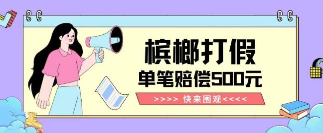 【独家揭秘】槟榔打假赔偿玩法操作简单有手就行单笔订单可赔偿500元【纯绿色】-江南创业网