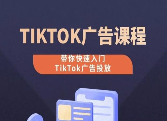 TikTok广告投放课程，从0-1实操课，带你快速入门TikTok广告投放-江南创业网