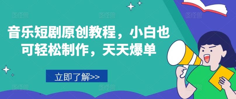 音乐短剧原创教程，小白也可轻松制作，天天爆单-江南创业网