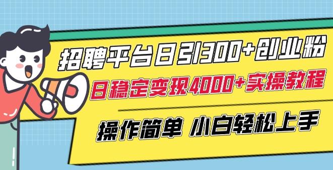 招聘平台日引300+创业粉，日稳定变现4000+实操教程小白轻松上手【揭秘】-江南创业网