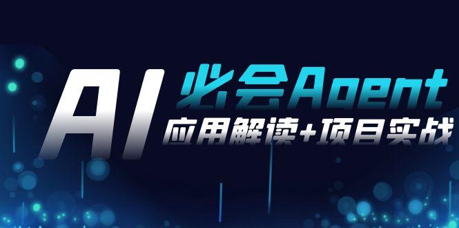 2024Ai必会 Agent(应用解读+项目实战)，一站式搞定Agent应用(71节课)-江南创业网